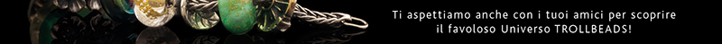 Ti aspettiamo anche con i tuoi amici per scoprire il favoloso Universo TROLLBEADS!