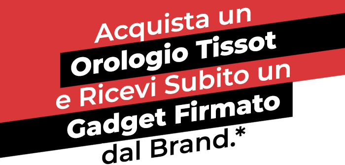 Acquista un Orologio Tissot e Ricevi Subito un Gadget Firmato dal Brand.*